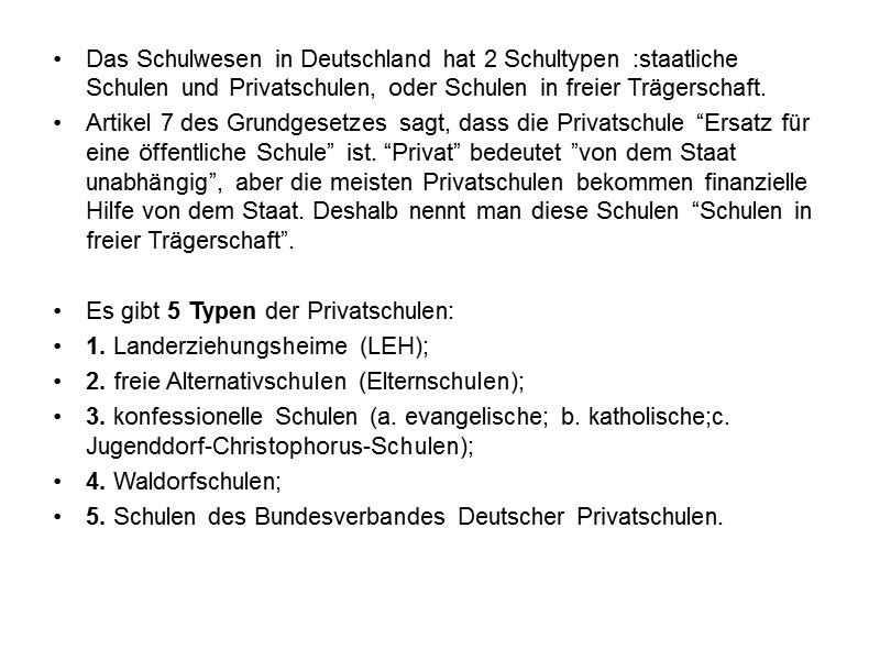 Das Schulwesen in Deutschland hat 2 Schultypen :staatliche Schulen und Privatschulen, oder Schulen in